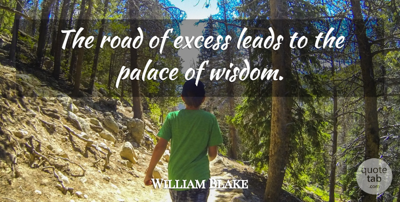 William Blake Quote About Life, Greed, Experience: The Road Of Excess Leads...