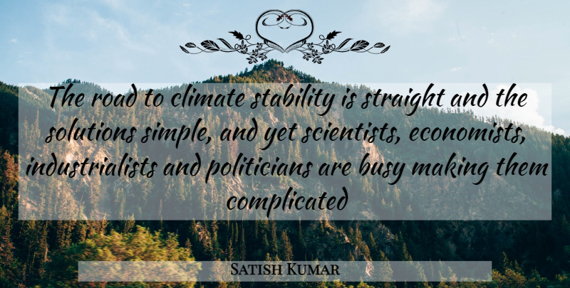 Satish Kumar Quote About Simple, Climate, Busy: The Road To Climate Stability...