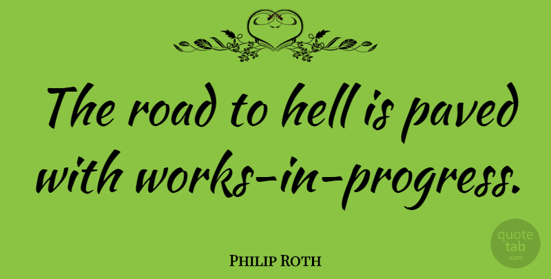Philip Roth Quote About Writing, Sisterhood, Skulls: The Road To Hell Is...