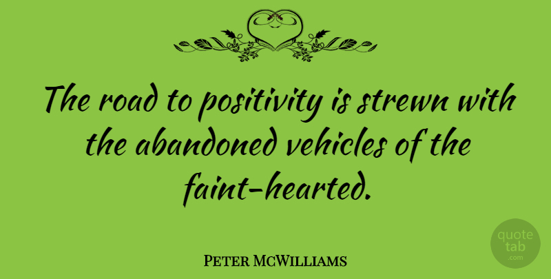 Peter McWilliams Quote About Positive Thinking, Positivity, Abandoned: The Road To Positivity Is...