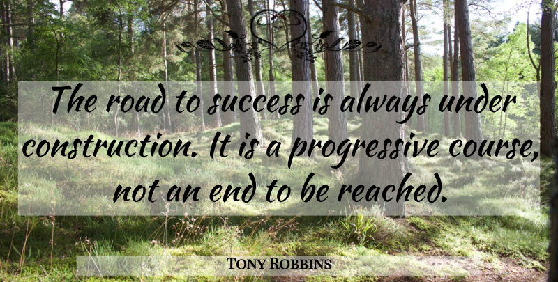 Tony Robbins Quote About Inspirational, Progressive, Road To Success: The Road To Success Is...
