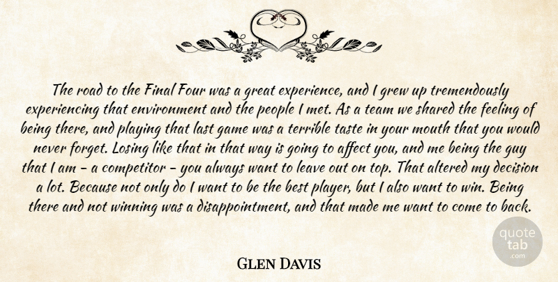 Glen Davis Quote About Affect, Altered, Best, Competitor, Decision: The Road To The Final...