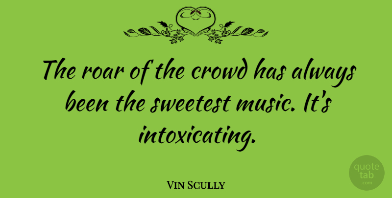Vin Scully Quote About Crowds, Sweetest: The Roar Of The Crowd...