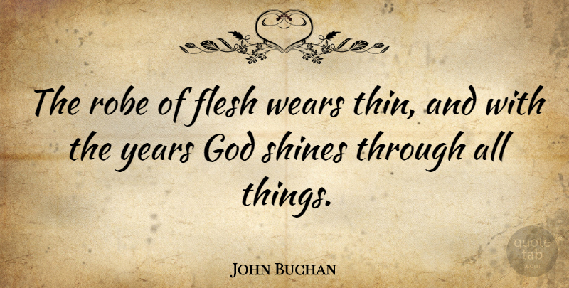 John Buchan Quote About Years, Shining, Flesh: The Robe Of Flesh Wears...