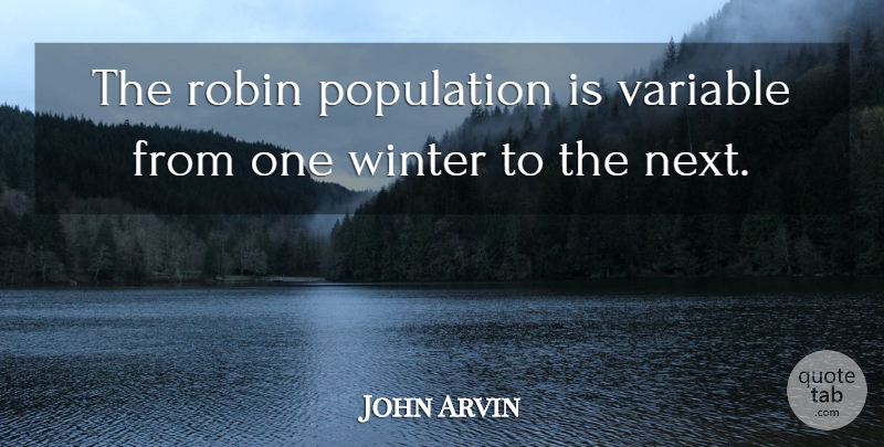 John Arvin Quote About Population, Robin, Variable, Winter: The Robin Population Is Variable...