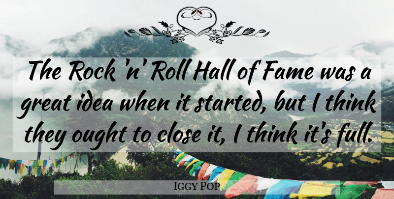 Iggy Pop Quote About Thinking, Ideas, Rocks: The Rock N Roll Hall...