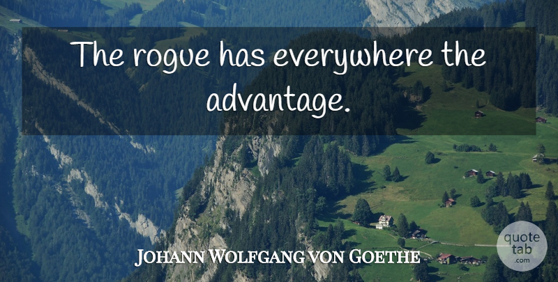 Johann Wolfgang von Goethe Quote About Rogues, Advantage: The Rogue Has Everywhere The...