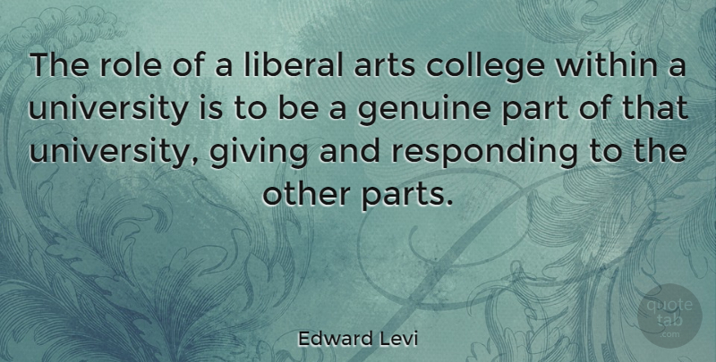 Edward Levi Quote About Arts, Genuine, Liberal, Responding, Role: The Role Of A Liberal...
