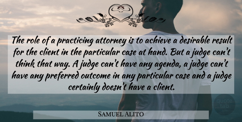 Samuel Alito Quote About Achieve, Attorney, Case, Certainly, Client: The Role Of A Practicing...