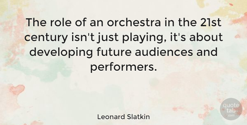 Leonard Slatkin Quote About Orchestra, Roles, Century: The Role Of An Orchestra...
