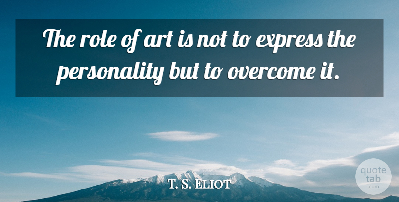 T. S. Eliot Quote About Art, Personality, Roles: The Role Of Art Is...