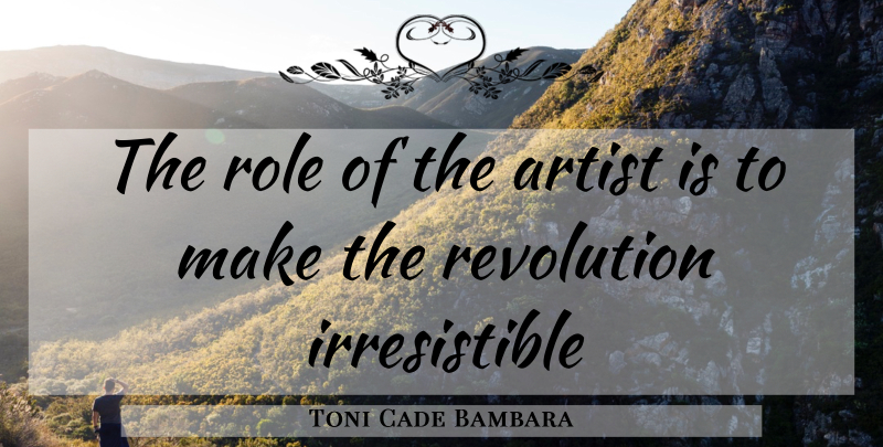Toni Cade Bambara Quote About Artist, Revolution, Roles: The Role Of The Artist...