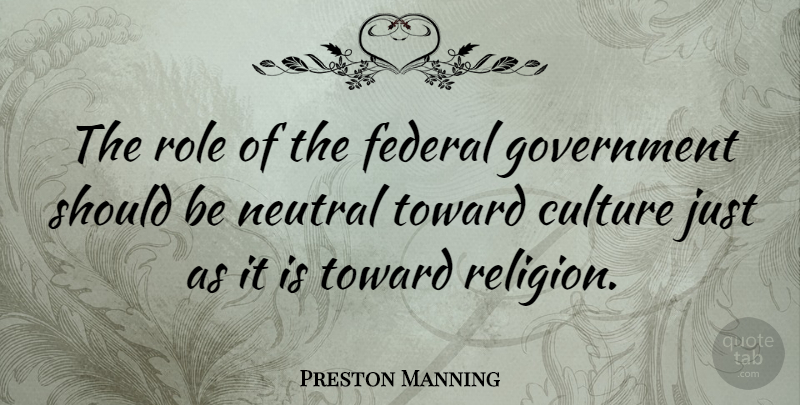 Preston Manning Quote About Government, Culture, Roles: The Role Of The Federal...