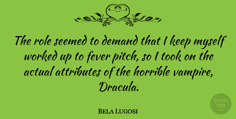 Bela Lugosi Quote About Vampire, Roles, Fever: The Role Seemed To Demand...