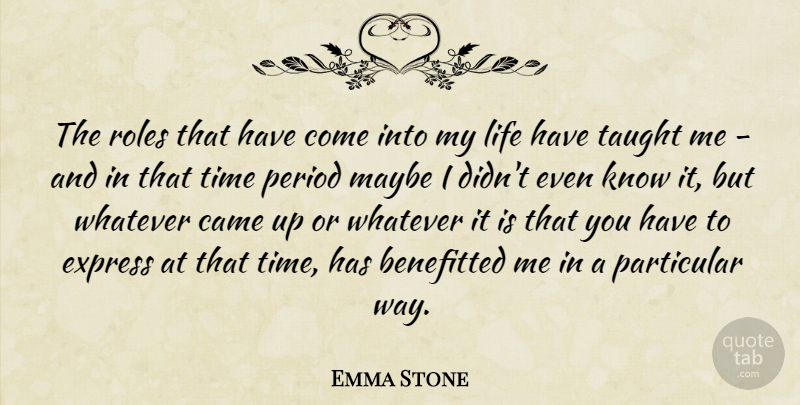 Emma Stone Quote About Came, Express, Life, Maybe, Particular: The Roles That Have Come...