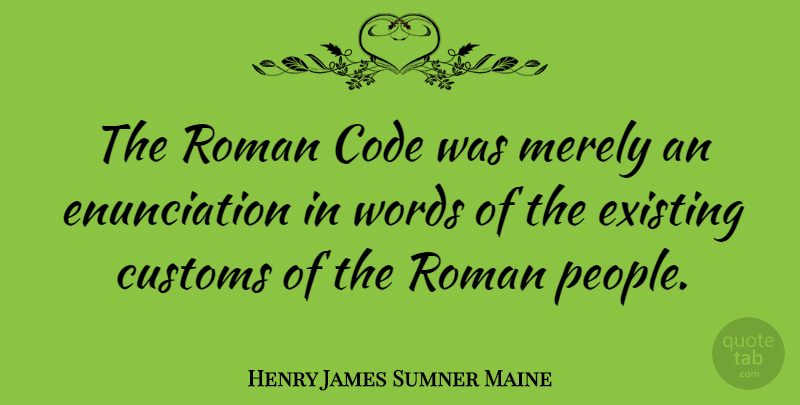 Henry James Sumner Maine Quote About People, Code, Customs: The Roman Code Was Merely...