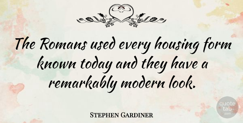 Stephen Gardiner Quote About Looks, Today, Modern: The Romans Used Every Housing...