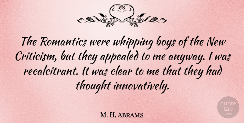 M. H. Abrams Quote About Appealed, Boys, Romantics, Whipping: The Romantics Were Whipping Boys...