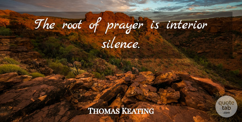Thomas Keating Quote About Prayer, Roots, Silence: The Root Of Prayer Is...