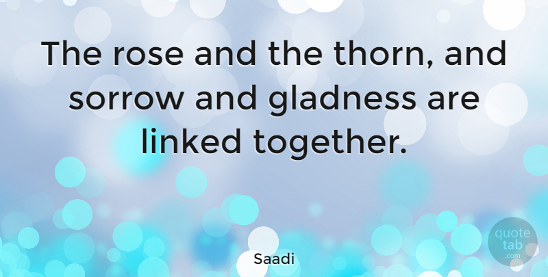 Saadi Quote About Rose, Sorrow, Together: The Rose And The Thorn...