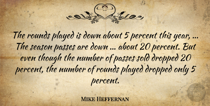 Mike Heffernan Quote About Dropped, Number, Passes, Percent, Played: The Rounds Played Is Down...