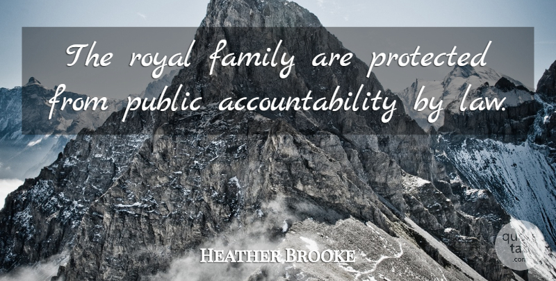 Heather Brooke Quote About Family, Protected, Public: The Royal Family Are Protected...