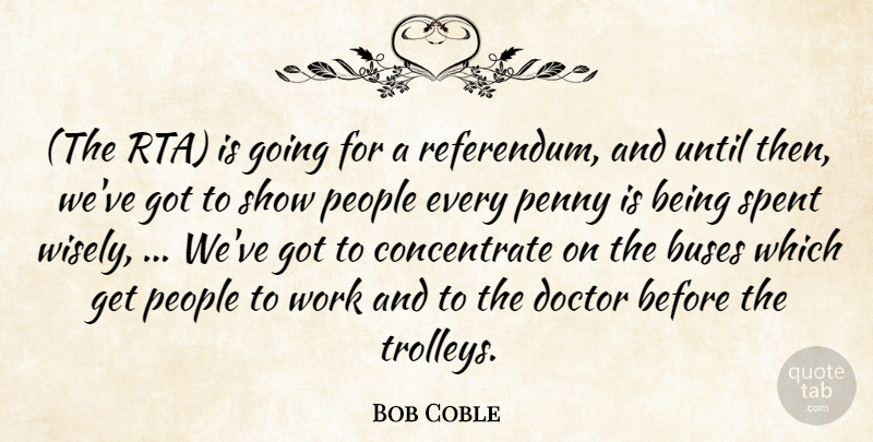 Bob Coble Quote About Buses, Doctor, Penny, People, Spent: The Rta Is Going For...