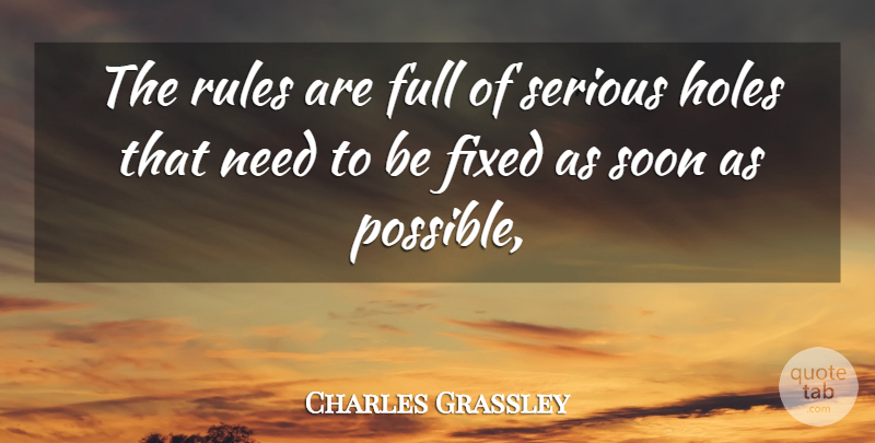 Charles Grassley Quote About Fixed, Full, Holes, Rules, Serious: The Rules Are Full Of...
