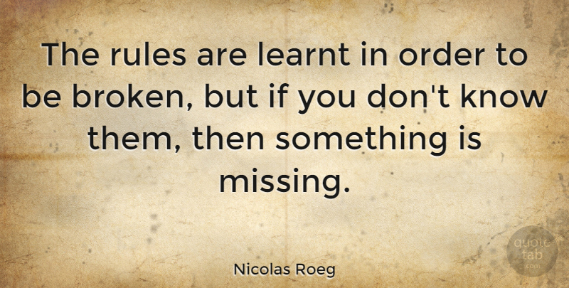 Nicolas Roeg Quote About Broken Heart, Order, Missing: The Rules Are Learnt In...