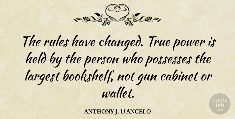 Anthony J. D'Angelo Quote About Cabinet, Gun, Held, Largest, Possesses: The Rules Have Changed True...