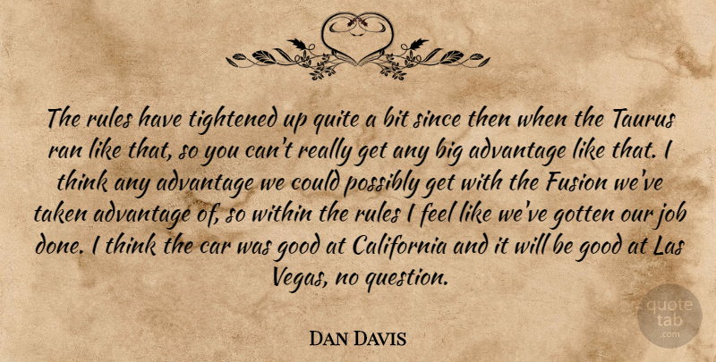 Dan Davis Quote About Advantage, Bit, California, Car, Fusion: The Rules Have Tightened Up...