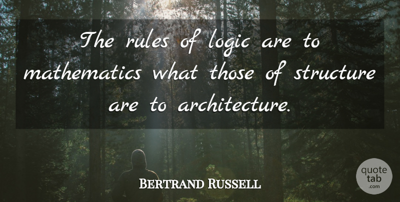 Bertrand Russell Quote About Logic, Architecture, Mathematics: The Rules Of Logic Are...