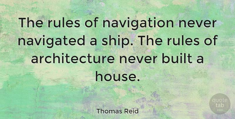 Thomas Reid Quote About House, Ships, Navigation: The Rules Of Navigation Never...