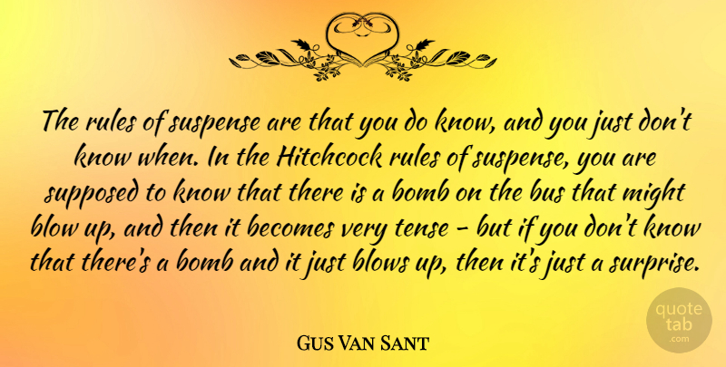 Gus Van Sant Quote About Blow, Bombs, Might: The Rules Of Suspense Are...