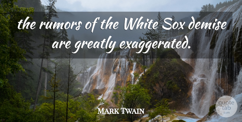 Mark Twain Quote About White, Rumor, Demise: The Rumors Of The White...