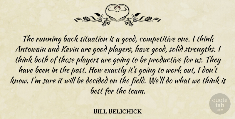 Bill Belichick Quote About Best, Both, Decided, Exactly, Good: The Running Back Situation Is...