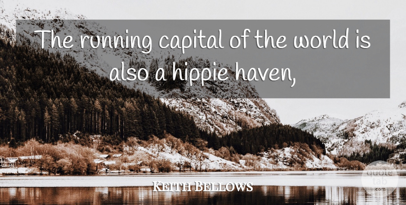 Keith Bellows Quote About Capital, Hippie, Running: The Running Capital Of The...