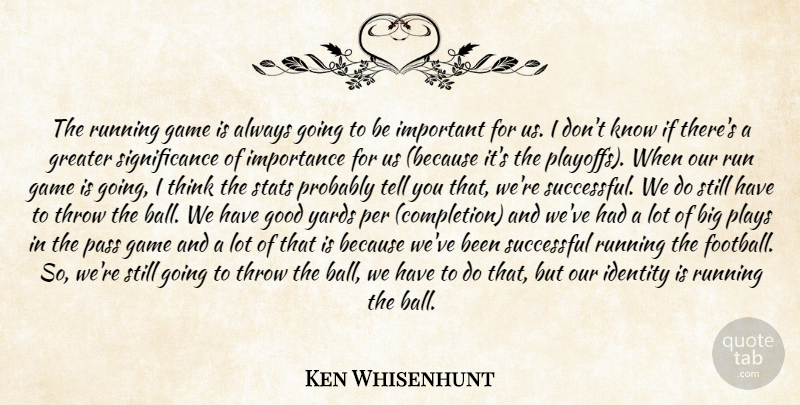 Ken Whisenhunt Quote About Game, Good, Greater, Identity, Importance: The Running Game Is Always...