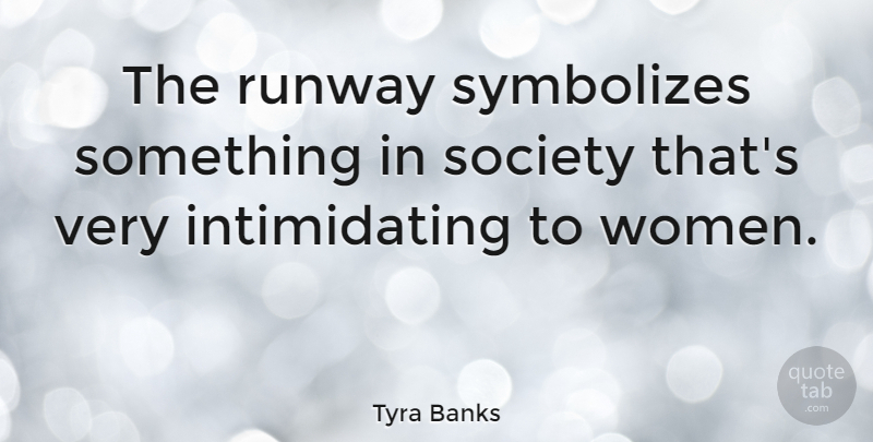 Tyra Banks Quote About Intimidating, Runway: The Runway Symbolizes Something In...