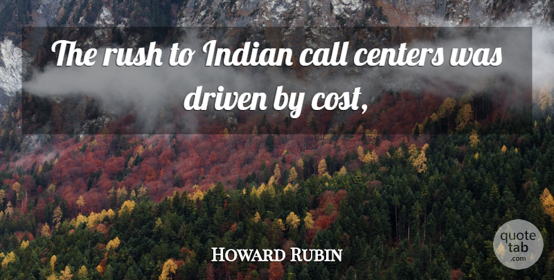 Howard Rubin Quote About Call, Centers, Driven, Indian, Rush: The Rush To Indian Call...