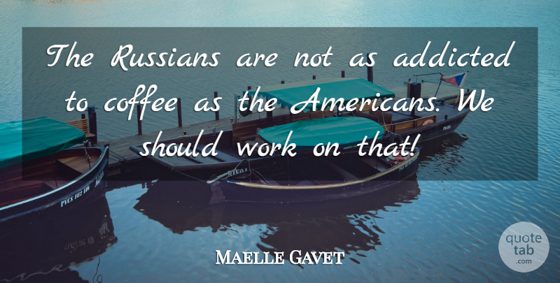 Maelle Gavet Quote About Russians, Work: The Russians Are Not As...