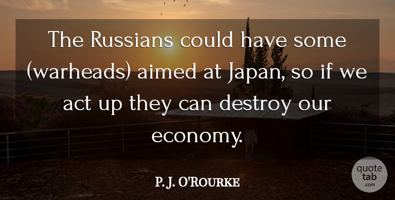 P. J. O'Rourke Quote About Humorous, Japan, Economy: The Russians Could Have Some...