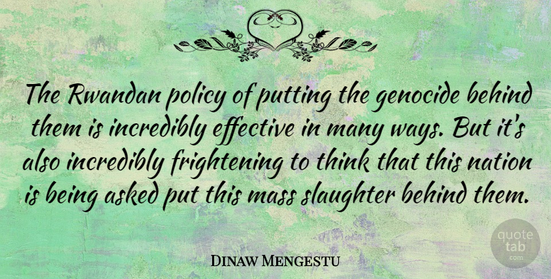 Dinaw Mengestu Quote About Asked, Behind, Effective, Incredibly, Mass: The Rwandan Policy Of Putting...