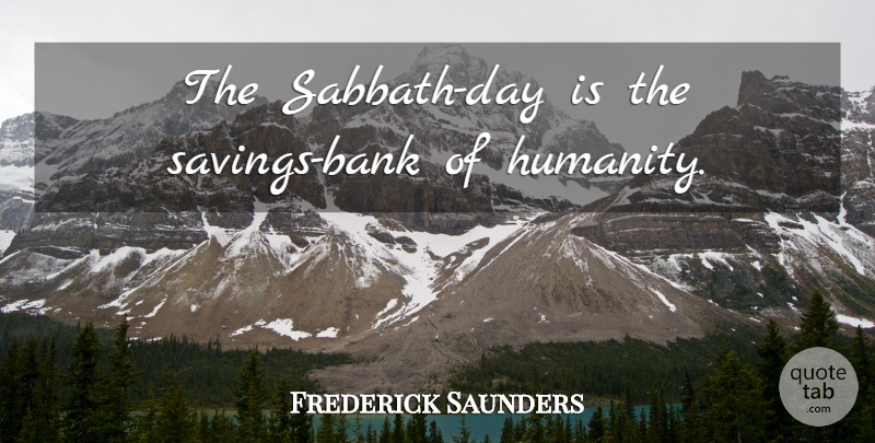 Frederick Saunders Quote About Humanity, Saving, Sabbath: The Sabbath Day Is The...