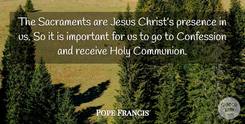 Pope Francis Quote About Jesus, Important, Christ: The Sacraments Are Jesus Christs...