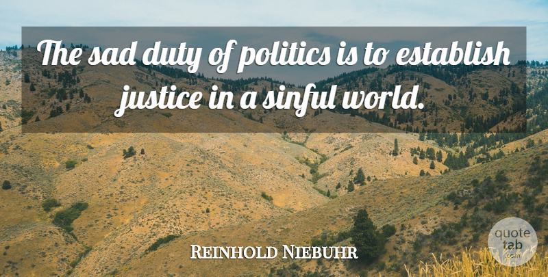 Reinhold Niebuhr Quote About Justice, Politics, World: The Sad Duty Of Politics...