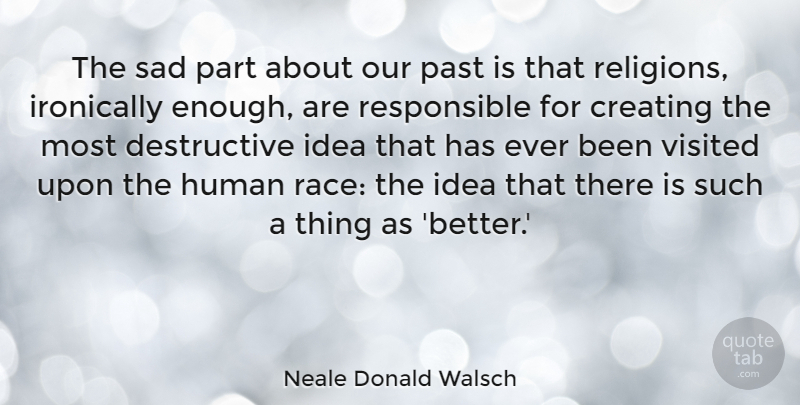 Neale Donald Walsch Quote About Past, Ideas, Creating: The Sad Part About Our...