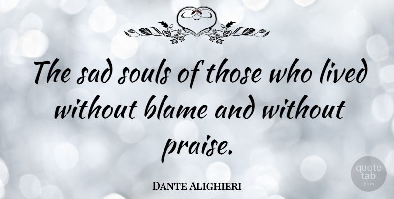 Dante Alighieri Quote About Blame, Lived, Sad, Souls: The Sad Souls Of Those...