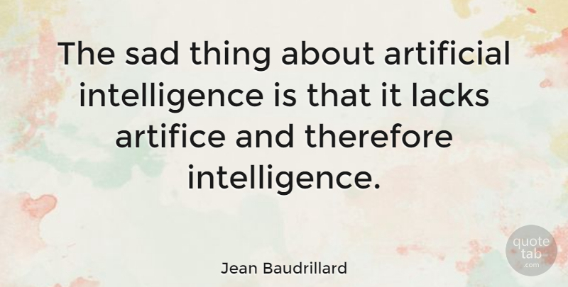 Jean Baudrillard: The sad thing about artificial intelligence is that it  lacks... | QuoteTab