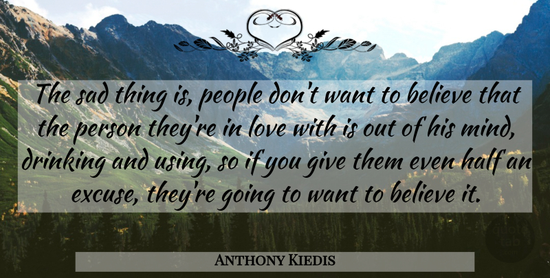 Anthony Kiedis Quote About Believe, Drinking, Giving: The Sad Thing Is People...